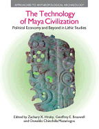 The Technology of Maya Civilization: Political Economy AMD Beyond in Lithic Studies