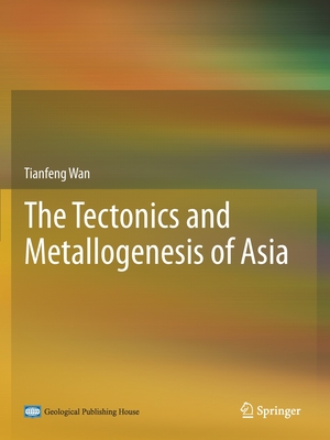 The Tectonics and Metallogenesis of Asia - Wan, Tianfeng