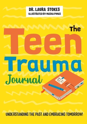 The Teen Trauma Journal: Understanding the Past and Embracing Tomorrow! - Stokes, Laura
