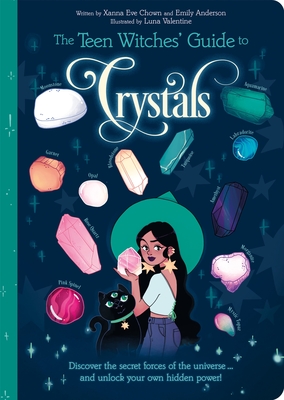 The Teen Witches' Guide to Crystals: Discover the Secret Forces of the Universe... and Unlock Your Own Hidden Power! - Chown, Xanna Eve, and Anderson, Emily