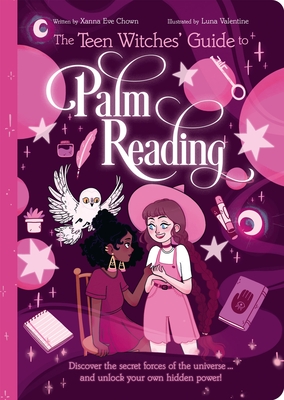 The Teen Witches' Guide to Palm Reading: Discover the Secret Forces of the Universe... and Unlock Your Own Hidden Power! - Chown, Xanna Eve