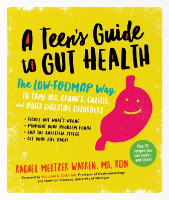 The Teen's Guide to Gut Health: The Low-Fodmap Way to Tame Ibs, Crohn's, Colitis, and Other Digestive Disorders - Warren, Rachel Meltzer, and Chey, William D (Foreword by)