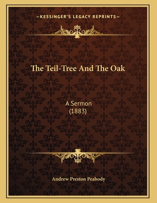 The Teil-Tree and the Oak: A Sermon (1883) - Peabody, Andrew Preston