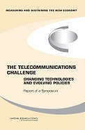 The Telecommunications Challenge: Changing Technologies and Evolving Policies: Report of a Symposium - National Research Council, and Policy and Global Affairs, and Board on Science Technology and Economic Policy