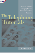 The Telephony Tutorials: A Practical Guide for Managing Business Telecommunications Resources - Laino, Jane, and Rowland, Elaine (Foreword by)