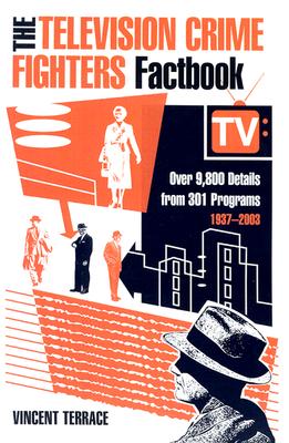 The Television Crime Fighters Factbook: Over 9,800 Details from 301 Programs, 1937-2003 - Terrace, Vincent