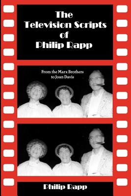 The Television Scripts of Philip Rapp: From the Marx Brothers to Joan Davis - Rapp, Philip, and Ohmart, Ben (Editor)