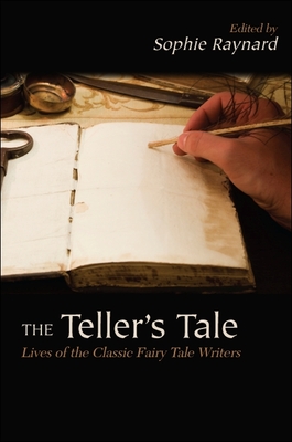 The Teller's Tale: Lives of the Classic Fairy Tale Writers - Raynard, Sophie (Editor)