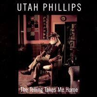 The Telling Takes Me Home - Utah Phillips