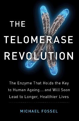 The Telomerase Revolution: The Story of the Scientific Breakthrough That Holds the Keys to Human Ageing - Fossel, Michael, Dr.