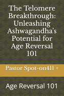The Telomere Breakthrough: Unleashing Ashwagandha's Potential for Age Reversal 101: Age Reversal 101