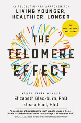 The Telomere Effect: A Revolutionary Approach to Living Younger, Healthier, Longer - Blackburn, Elizabeth, Dr., and Epel, Elissa, Dr.