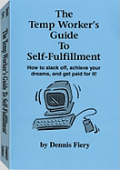 The Temp Worker's Guide to Self-Fulfillment: How to Slack Off, Achieve Your Dreams, and Get Paid for It!