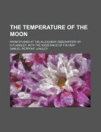 The Temperature of the Moon: From Studies at the Allegheny Observatory by S.P.Langley, with the Assistance of F.W.Very