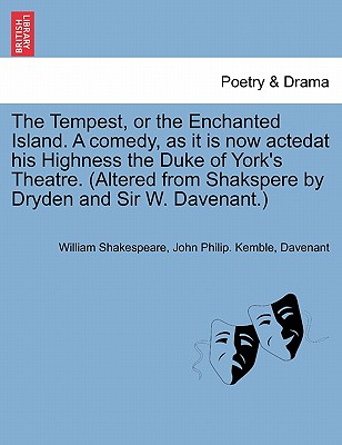 The Tempest, or the Enchanted Island. a Comedy, as It Is Now Actedat His Highness the Duke of York's Theatre. (Altered from Shakspere by Dryden and Sir W. Davenant.) - Shakespeare, William, and Kemble, John Philip, and Davenant