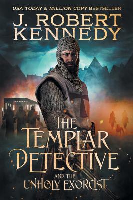 The Templar Detective and the Unholy Exorcist: A Templar Detective Thriller Book #4 - Kennedy, J Robert