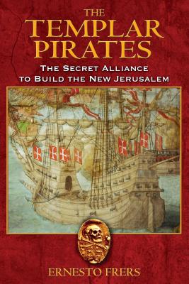 The Templar Pirates: The Secret Alliance to Build the New Jerusalem - Frers, Ernesto