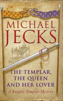 The Templar, the Queen and Her Lover: A Knights Templar Mystery - Jecks, Michael