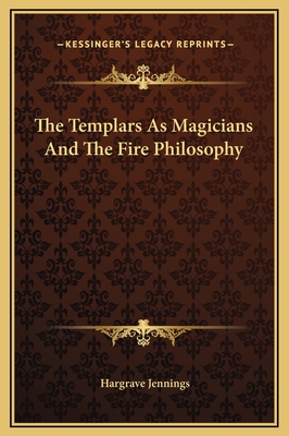 The Templars as Magicians and the Fire Philosophy - Jennings, Hargrave