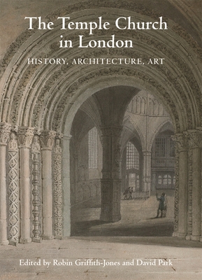 The Temple Church in London: History, Architecture, Art - Park, David (Contributions by), and Griffith-Jones, Robin (Contributions by), and Wilson, Christopher (Contributions by)