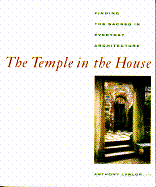 The Temple in the House: Finding the Sacred in Everyday Architecture - Lawlor, Anthony