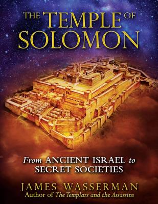 The Temple of Solomon: From Ancient Israel to Secret Societies - Wasserman, James