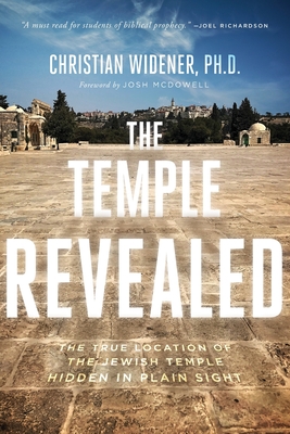 The Temple Revealed: The True Location of the Jewish Temple Hidden in Plain Sight - Widener, Christian