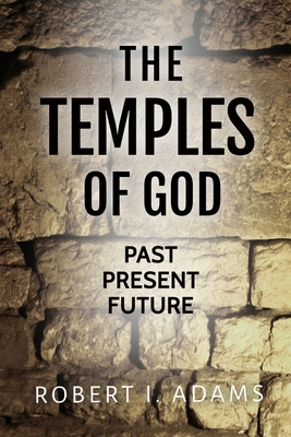 The Temples of God: Past Present Future - Adams, Robert I
