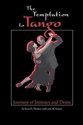 The Temptation to Tango: Journeys of Intimacy and Desire - Sawyer, Larry M, and Thomas, Irene D