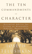 The Ten Commandments of Character: Essential Advice for Living an Honorable, Ethical, Honest Life