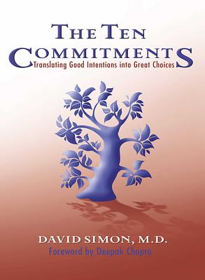 The Ten Commitments: Translating Good Intentions Into Great Choices - Simon, David, Dr., MD