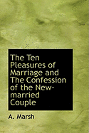 The Ten Pleasures of Marriage and the Confession of the New-Married Couple - Marsh, A