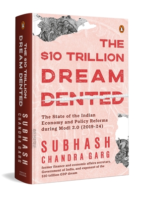 The Ten Trillion Dream Dented: The State of the Indian Economy and Reforms in Modi 2.0 (2019-2024) - Garg, Subhash Chandra