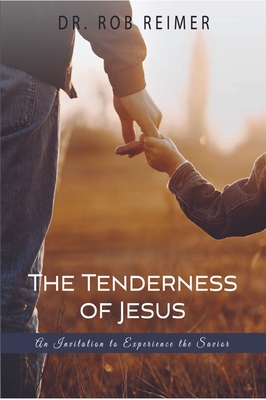 The Tenderness of Jesus: An Invitation to Experience the Savior - Reimer, Rob, Dr.