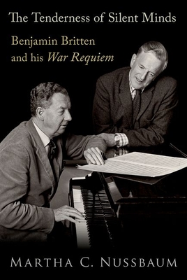 The Tenderness of Silent Minds: Benjamin Britten and His War Requiem - Nussbaum, Martha C