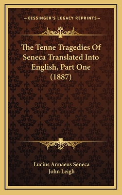 The Tenne Tragedies of Seneca Translated Into English, Part One (1887) - Seneca, Lucius Annaeus, and Leigh, John (Introduction by)