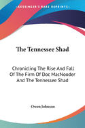 The Tennessee Shad: Chronicling The Rise And Fall Of The Firm Of Doc MacNooder And The Tennessee Shad