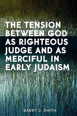 The Tension Between God as Righteous Judge and as Merciful in Early Judaism - Smith, Barry D