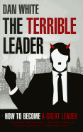The Terrible Leader: How to Become a Great Leader