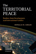 The Territorial Peace: Borders, State Development, and International Conflict