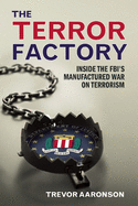 The Terror Factory: Inside the FBI's Maufactured War on Terrorism