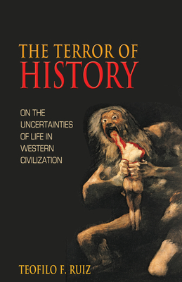 The Terror of History: On the Uncertainties of Life in Western Civilization - Ruiz, Teofilo F.