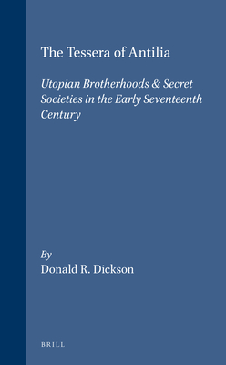 The Tessera of Antilia: Utopian Brotherhoods & Secret Societies in the Early Seventeenth Century - Dickson, Donald R