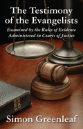 The Testimony of the Evangelists, Examined by the Rules of Evidence Administered in Courts of Justice