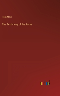 The Testimony of the Rocks - Miller, Hugh