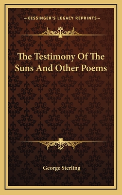 The Testimony of the Suns and Other Poems - Sterling, George