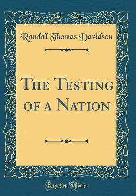 The Testing of a Nation (Classic Reprint) - Davidson, Randall Thomas