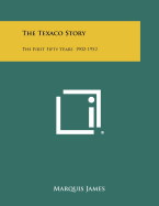 The Texaco Story: The First Fifty Years, 1902-1952