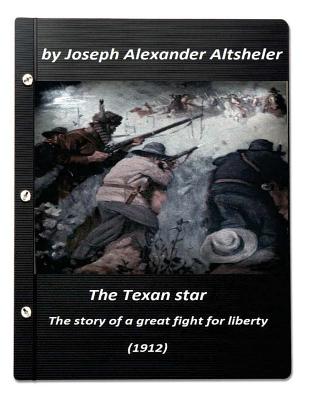 The Texan star: the story of a great fight for liberty (1912) (A western clasic - Altsheler, Joseph Alexander