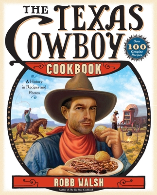 The Texas Cowboy Cookbook: A History in Recipes and Photos - Walsh, Robb